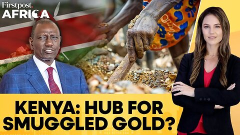 Kenya Named as Major Gold Smuggling Hub_ Ruto Govt Involved_ _ Firstpost Africa _ N18G