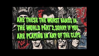 ARE THESE THE WORST BANDS IN THE WORLD PART 2...PLEASE LIKE AND SUBSCRIBE, IT'S FREE