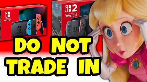 DO NOT Trade In Your Nintendo Switch For Nintendo Switch 2
