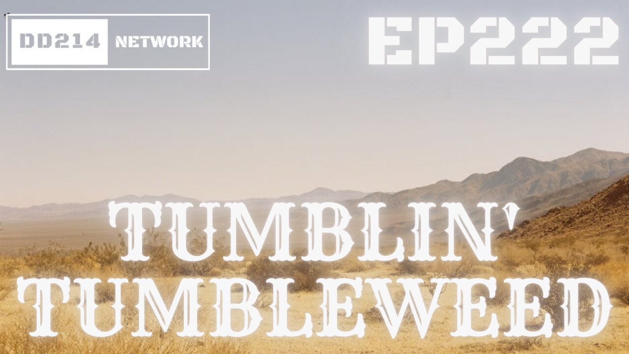 DD214 NETWORK PODCAST LIVE | EP 222. Tumblin' TumbleWeed
