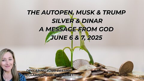 THE AUTOPEN, MUSK & TRUMP – SILVER & DINAR - A MESSAGE FROM GOD – JUNE 6 & 7, 2025