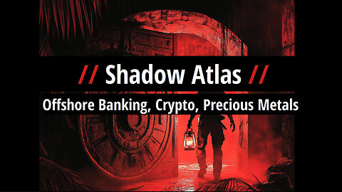 Shadow Atlas: Offshore Banking, Crypto, Precious Metals