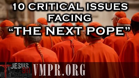 06 May 25, Jesus 911: 10 Critical Issues Facing the Next Pope