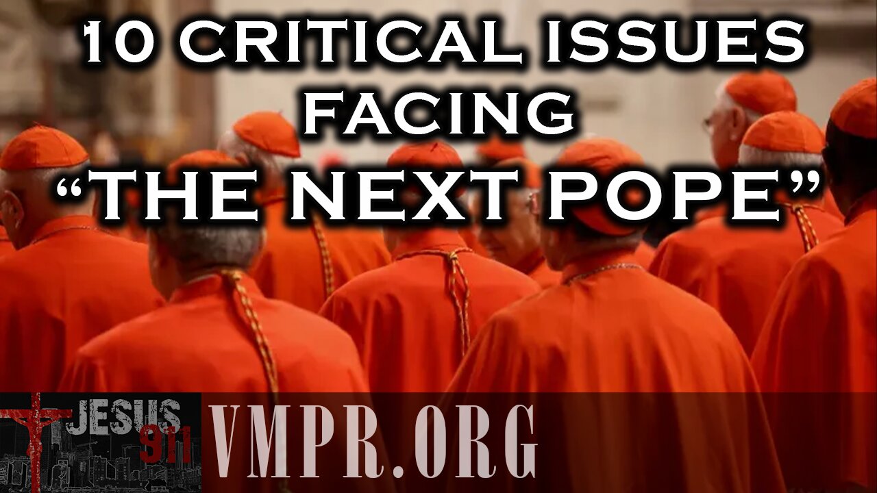 06 May 25, Jesus 911: 10 Critical Issues Facing the Next Pope