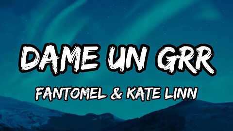 Dame Un Grrr - Fantomel ft Kate Linn