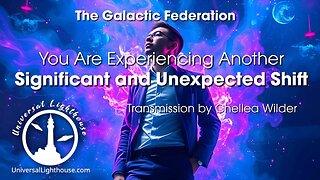 You Are Experiencing Another Significant and Unexpected Shift ~ The Galactic Federation