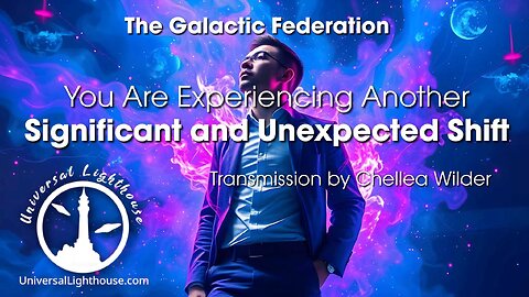 You Are Experiencing Another Significant and Unexpected Shift ~ The Galactic Federation