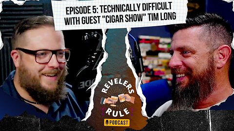 The Revelers Rule Podcast Episode 5: Technically Difficult, with Guest "Cigar Show" Tim Long