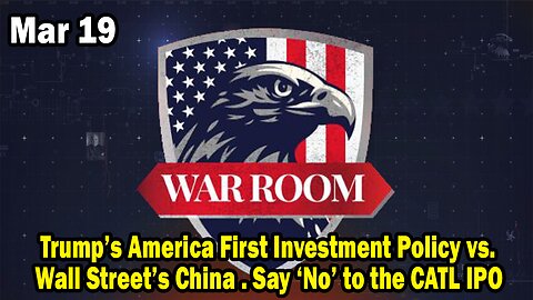 Bannons War Room Update Mar 19 : Trump’s America First Investment Policy vs.Wall Street’s China . Say ‘No’ to the CATL IPO