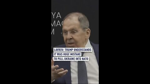 LAVROV: TRUMP UNDERSTANDS IT WAS HUGE MISTAKE TO PULL UKRAINE INTO NATO