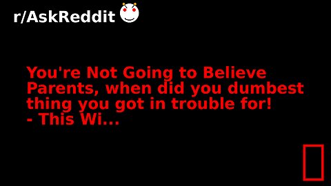 You're Not Going to Believe Parents, when did you dumbest thing you got in trouble for! - This Wi...