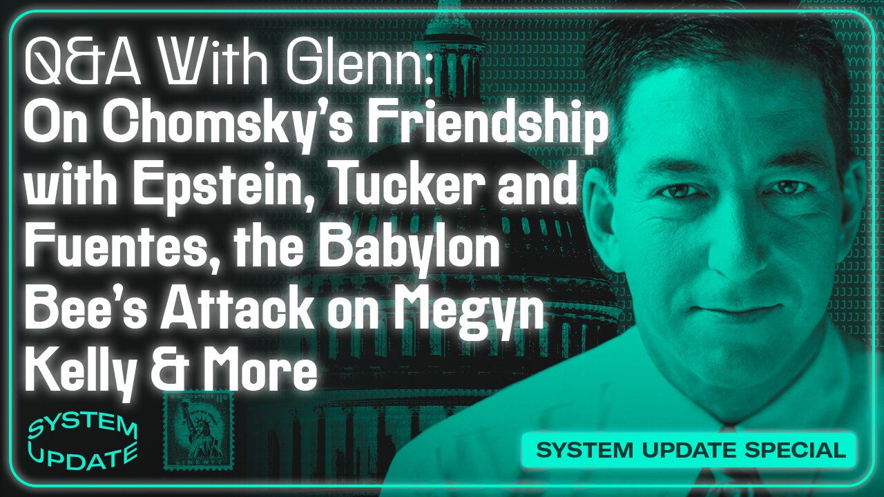 Q&A With Glenn: On the Epstein Emails; Chomsky's Friendship with Epstein; Differences Between Tucker Carlson and Nick Fuentes; the Babylon Bee's Attack on Megyn Kelly; and More | SYSTEM UPDATE #547