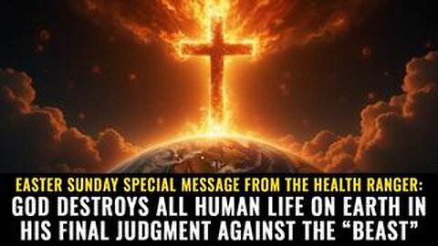 Easter Sunday special message from the Health Ranger- God DESTROYS all human life on Earth...
