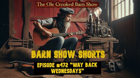 "Barn Show Shorts" Ep. #472 “Way Back Wednesdays”