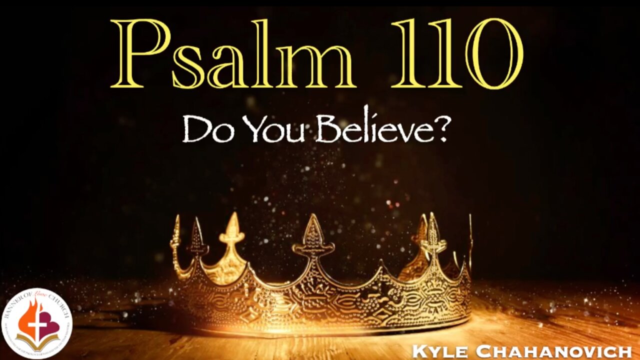 Psalm 110 - Do You Believe? - Kyle Chahanovich August 24th, 2025