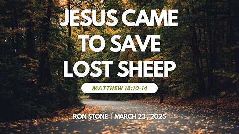 2025-03-23 – Jesus Came To Save Lost Sheep (Mathew 18:10-14) Pastor Ron Stone