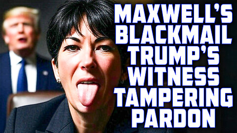 Maxwell's Blackmail Trump's ILLEGAL Witness Tampering Pardon