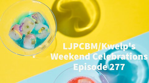 LJPCBM/Kwelp's Weekend Celebrations - Episode 277