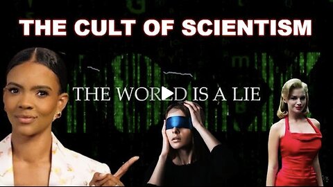 The Cult Of Scientism - The World is a Lie - Featuring Candace Owens & Eric Dubay