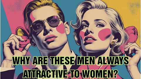 Why Are These Men Always Attractive To Women?
