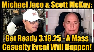 Michael Jaco & Scott McKay: Get Ready 3.18.25 - A Mass Casualty Event in the Near Future!