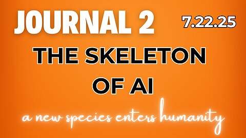 Journal 2 | THE SKELETON OF AI | 7.22.25 | a new species enters humanity