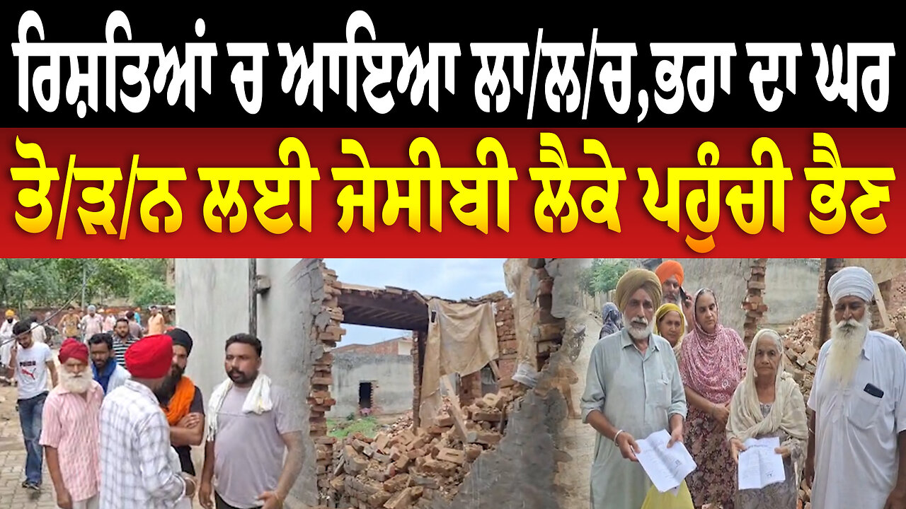 ਰਿਸ਼ਤਿਆਂ ਚ ਆਇਆ ਲਾ/ਲ/ਚ,ਭਰਾ ਦਾ ਘਰ ਤੋ/ੜ/ਨ ਲਈ ਜੇਸੀਬੀ ਲੈਕੇ ਪਹੁੰਚੀ ਭੈਣ