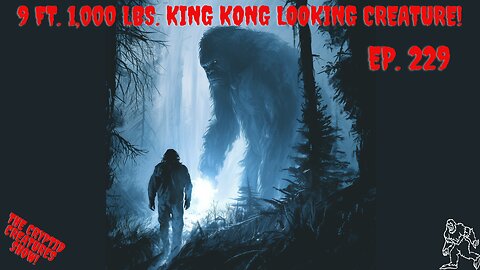 9 ft 1,000 lbs King Kong Looking Creature! EP. 229