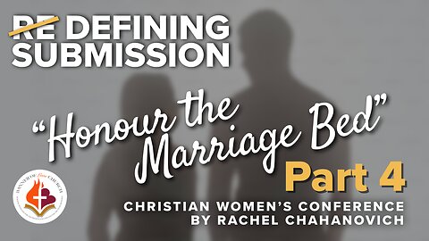 "Honour The Marriage Bed" Pt. 4, DEFINING SUBMISSION Women's Conference - Rachel Chahanovich