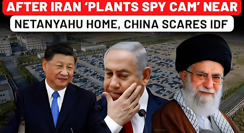 Iran Ally China Scares IDF After Khamenei ‘Plants Spy Cam’ Near Netanyahu Home | EV | Espionage