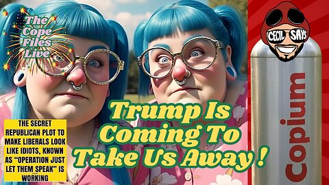 Cope Files Live - Trump Is Coming To take Us Away!