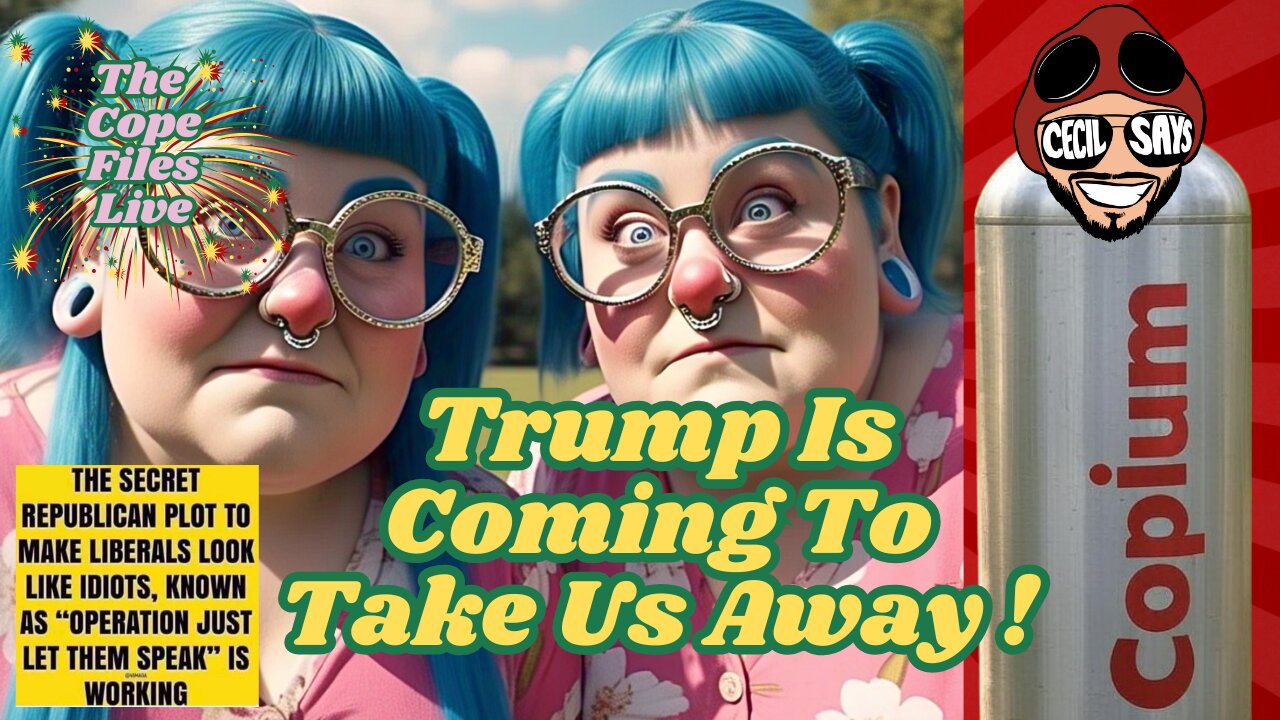 Cope Files Live - Trump Is Coming To take Us Away!