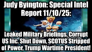 Judy Byington: Special Intel Report 11/10/25: Leaked Military Briefings, Corrupt US Inc. Shut Down, SCOTUS Stripped of Power, Trump Wartime President!
