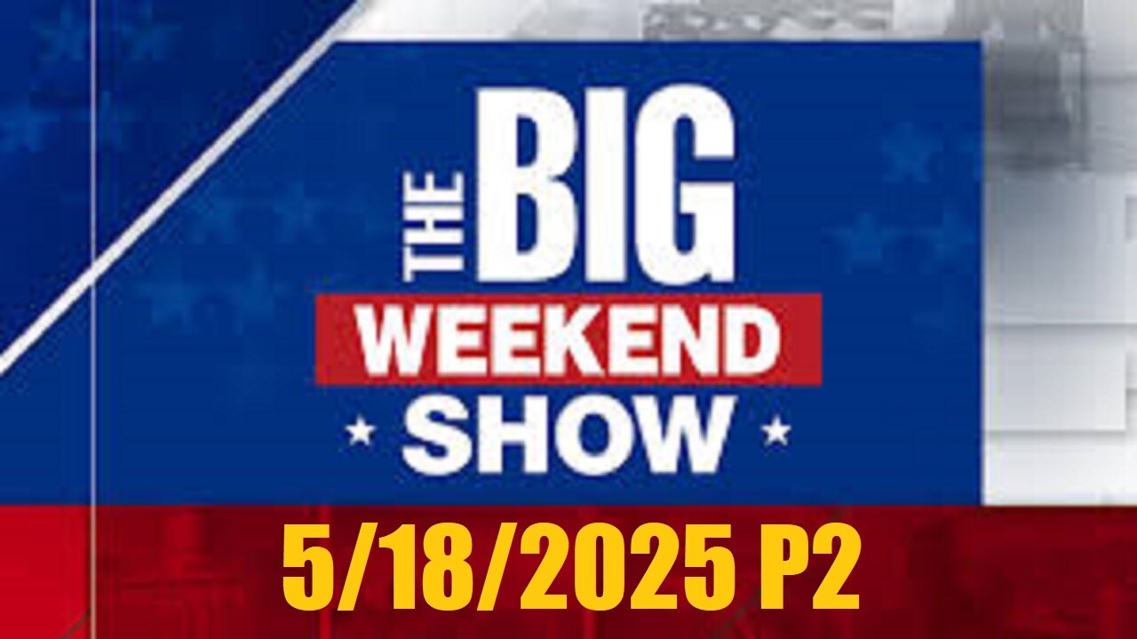 The BIG WEEKEND SHOW (Full 2nd Hour) May 18, 2025-BREAKING NEWS
