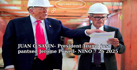 JUAN O SAVIN- President Trump just pantsed Jerome Powell- NINO 7 26 2025