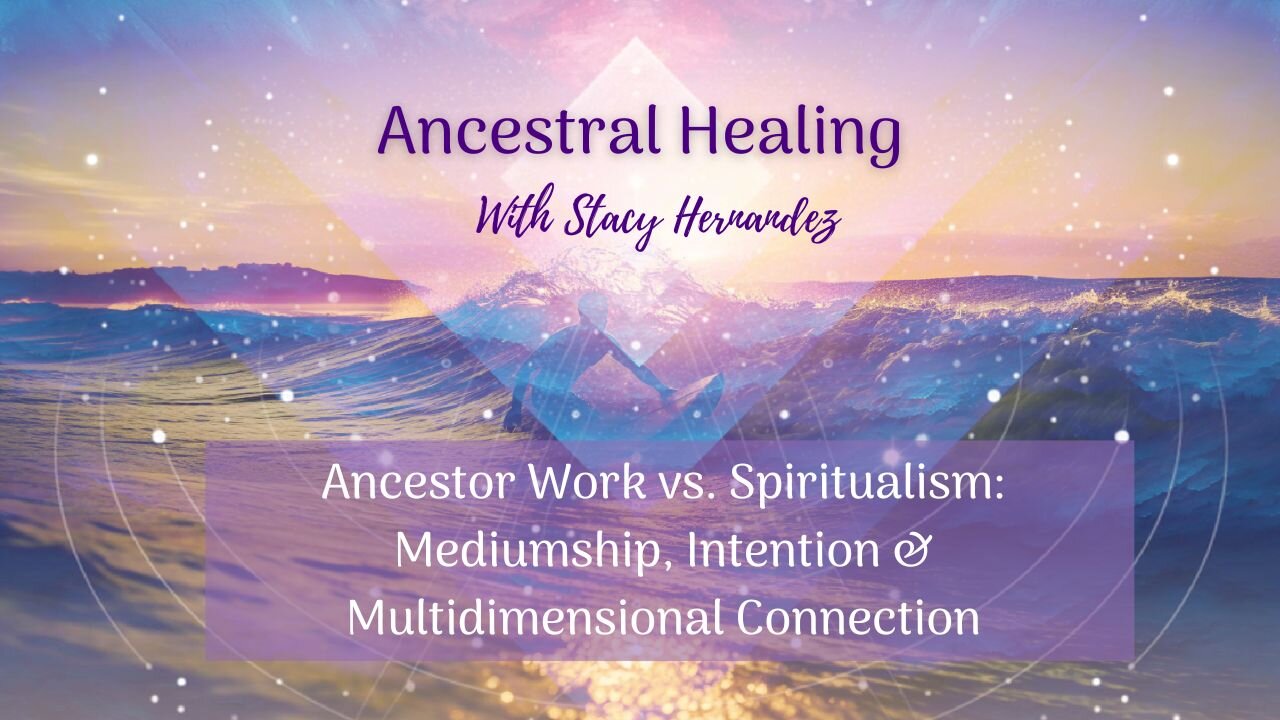 Ancestor Work vs. Spiritualism: Mediumship, Intention & Multidimensional Connection
