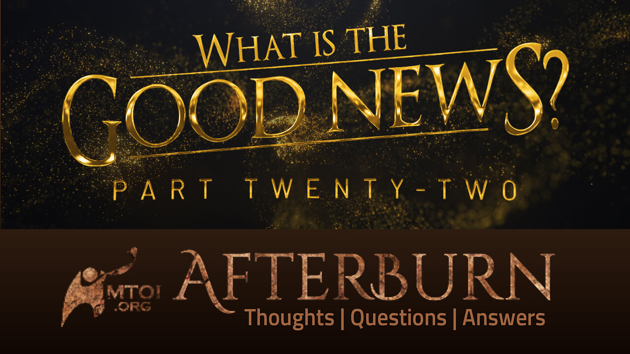Afterburn | What Is the Good News? | Part 22