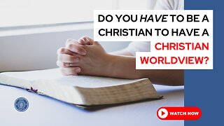 Do you have to be a Christian to have a Christian worldview?