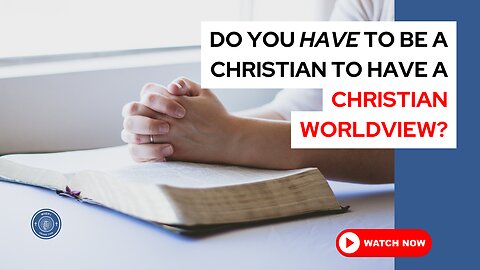 Do you have to be a Christian to have a Christian worldview?