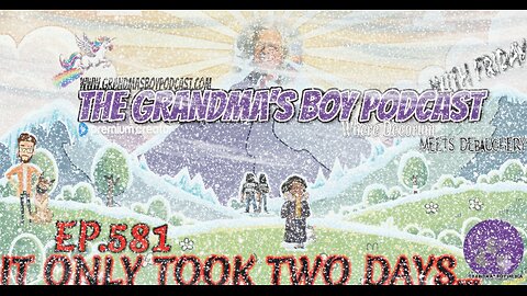 The Grandmas Boy Podcast EP.581-IT ONLY TOOK TWO DAYS...