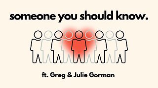 Someone You Should Know ft. Greg and Julie Gorman