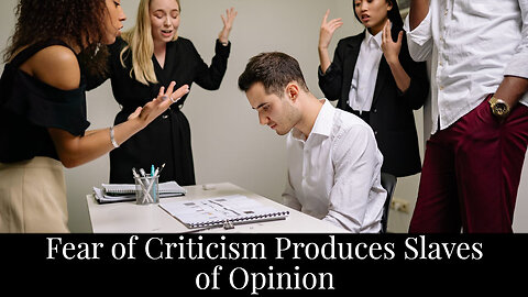 Fear of Criticism Produces Slaves of Opinion