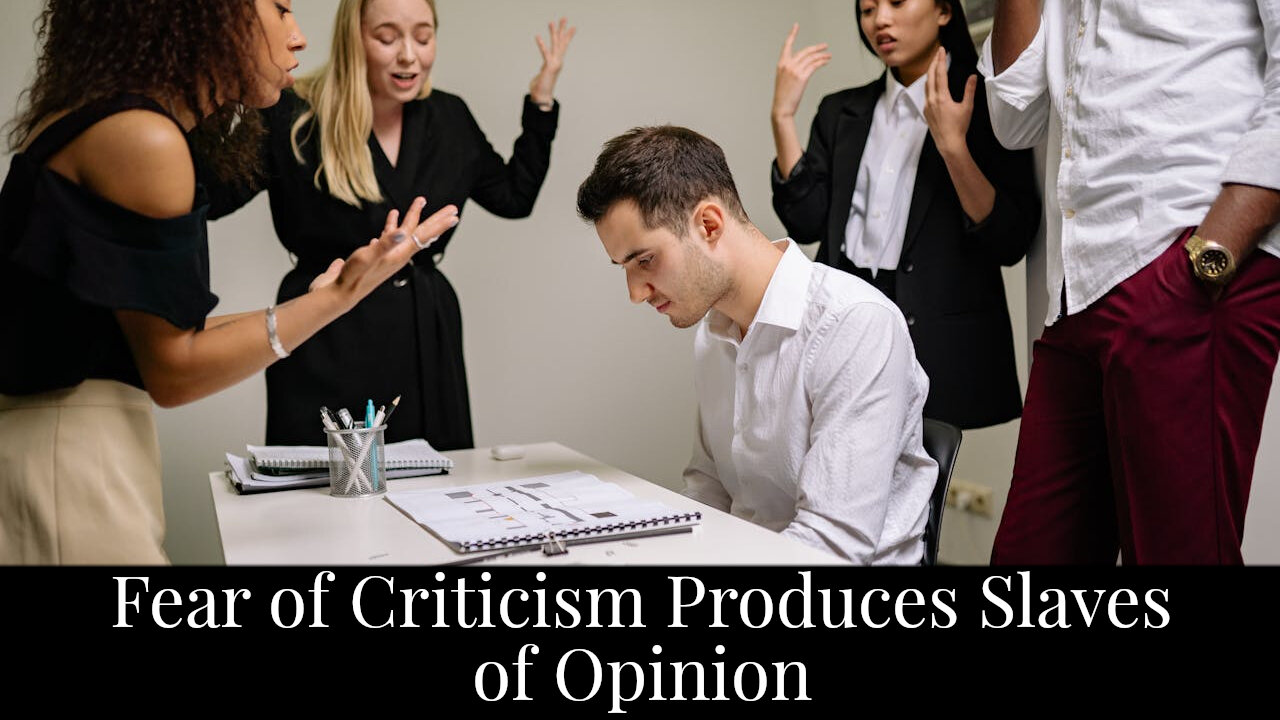 Fear of Criticism Produces Slaves of Opinion