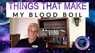 Things That Make My Blood Boil!