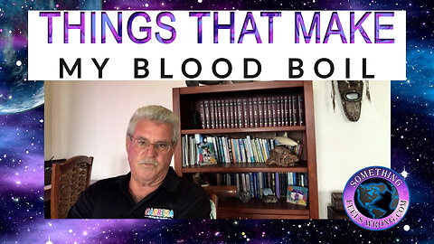 Things That Make My Blood Boil!