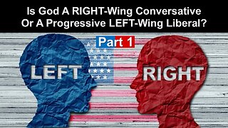 5/10/25 Is God A RIGHT-Wing Conversative Or A Progressive LEFT-Wing Liberal? - Part 1