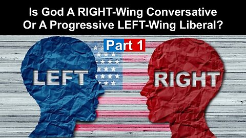 5/10/25 Is God A RIGHT-Wing Conversative Or A Progressive LEFT-Wing Liberal? - Part 1