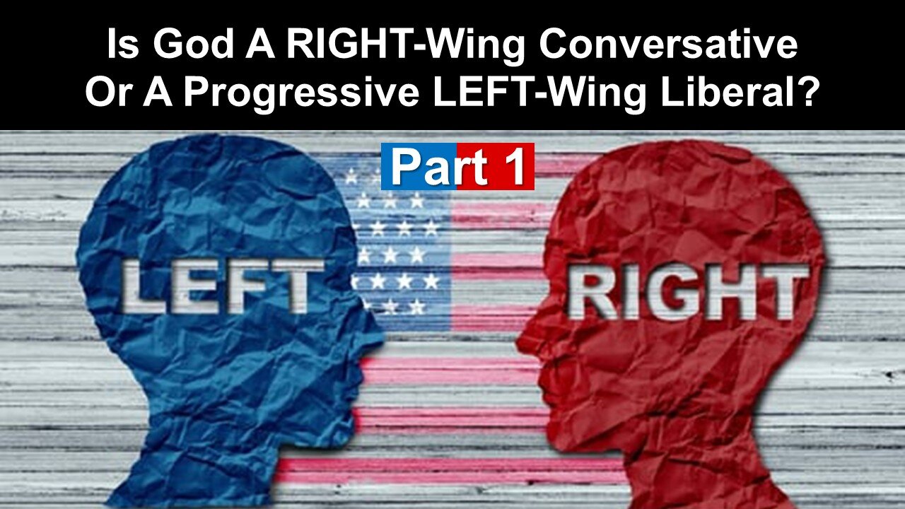 5/10/25 Is God A RIGHT-Wing Conversative Or A Progressive LEFT-Wing Liberal? - Part 1