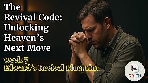GNITN The Revival Code: Unlocking Heaven’s Next Move Week 7 Edward’s Revival Blueprint