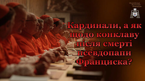 Кардинали, а як щодо конклаву після смерті псевдопапи Франциска?